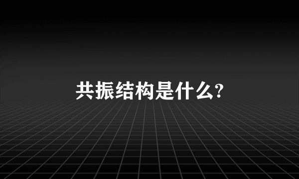 共振结构是什么?