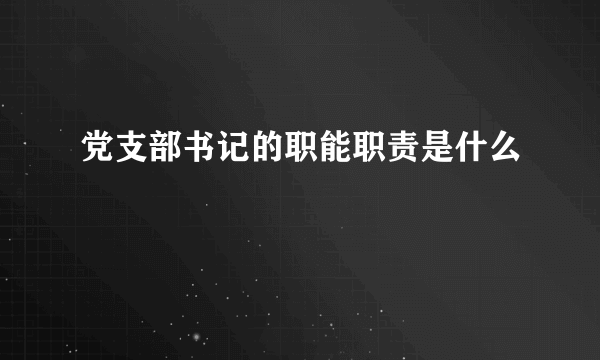 党支部书记的职能职责是什么