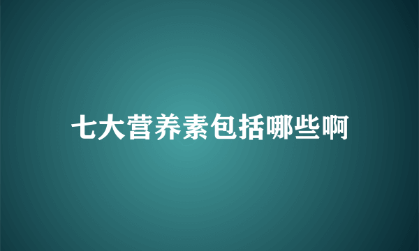 七大营养素包括哪些啊