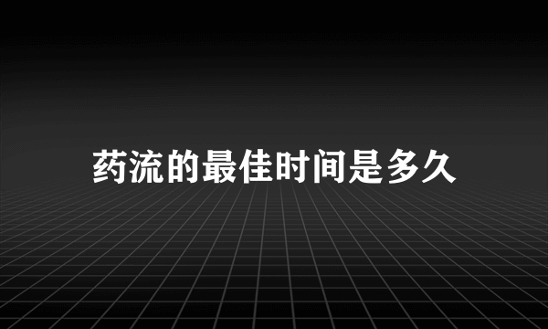 药流的最佳时间是多久