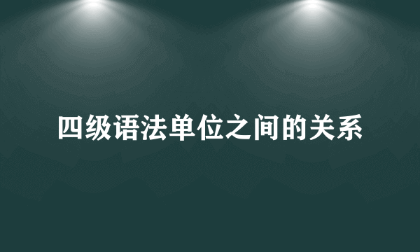 四级语法单位之间的关系