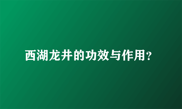 西湖龙井的功效与作用？