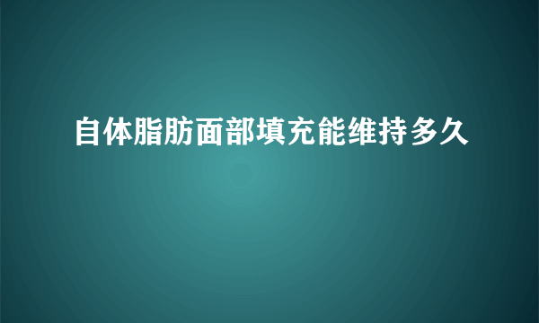 自体脂肪面部填充能维持多久