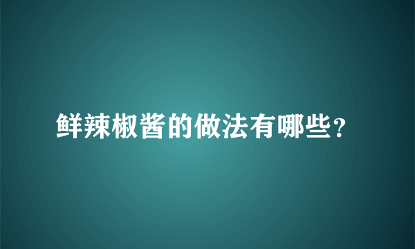 鲜辣椒酱的做法有哪些？