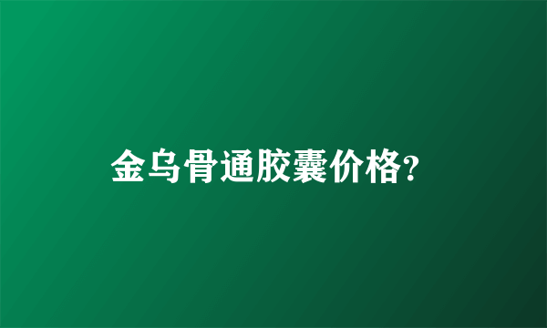 金乌骨通胶囊价格？