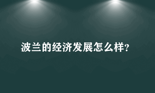 波兰的经济发展怎么样？