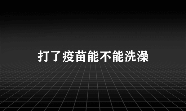 打了疫苗能不能洗澡