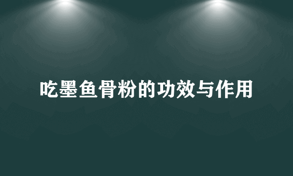 吃墨鱼骨粉的功效与作用