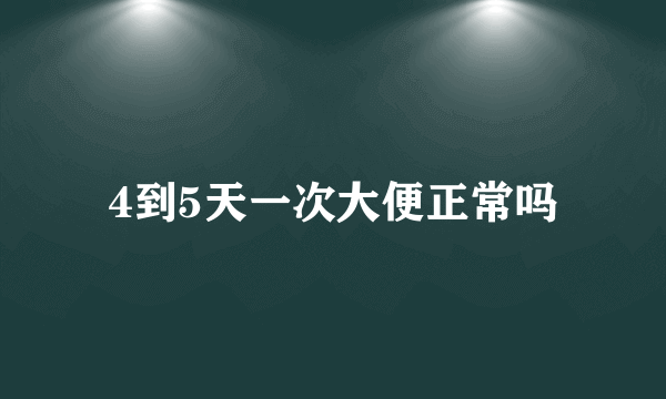 4到5天一次大便正常吗