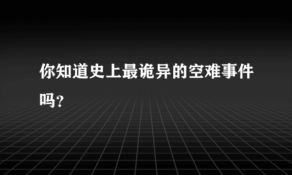 你知道史上最诡异的空难事件吗？