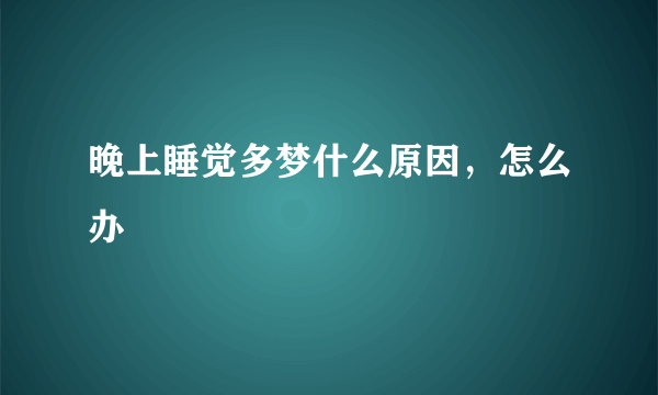 晚上睡觉多梦什么原因，怎么办