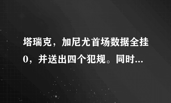 塔瑞克，加尼尤首场数据全挂0，并送出四个犯规。同时没投篮没防守，他是不是被夸大了？