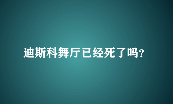 迪斯科舞厅已经死了吗？