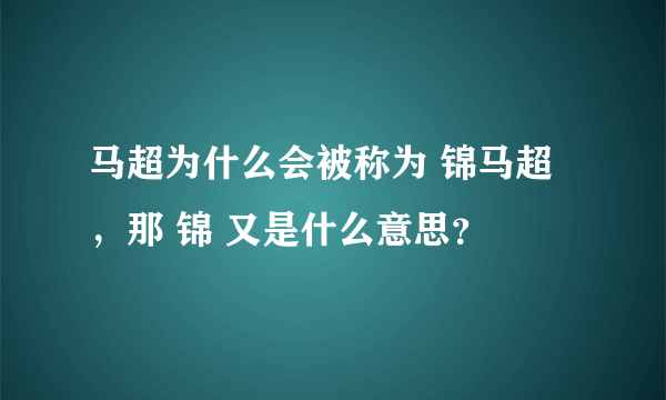 马超为什么会被称为 锦马超 ，那 锦 又是什么意思？