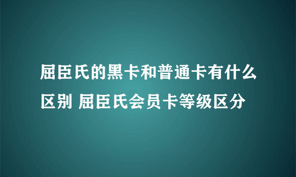 屈臣氏的黑卡和普通卡有什么区别 屈臣氏会员卡等级区分