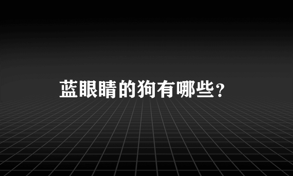 蓝眼睛的狗有哪些？