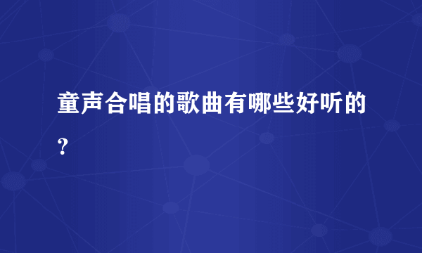 童声合唱的歌曲有哪些好听的？