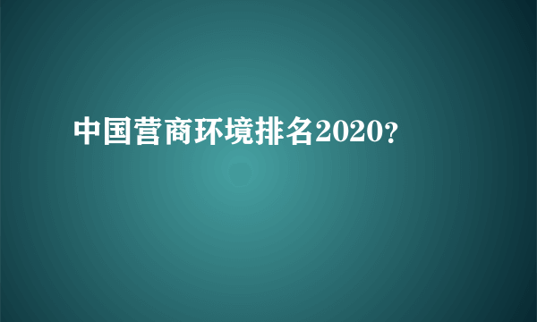 中国营商环境排名2020？