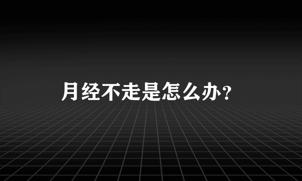 月经不走是怎么办？