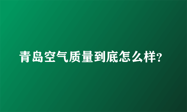 青岛空气质量到底怎么样？