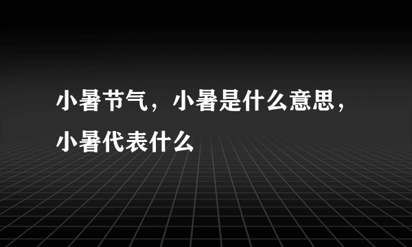 小暑节气，小暑是什么意思，小暑代表什么