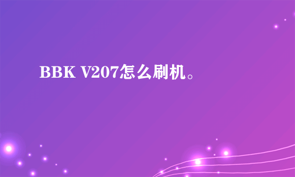 BBK V207怎么刷机。