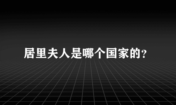 居里夫人是哪个国家的？