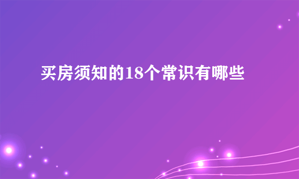 买房须知的18个常识有哪些