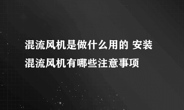 混流风机是做什么用的 安装混流风机有哪些注意事项