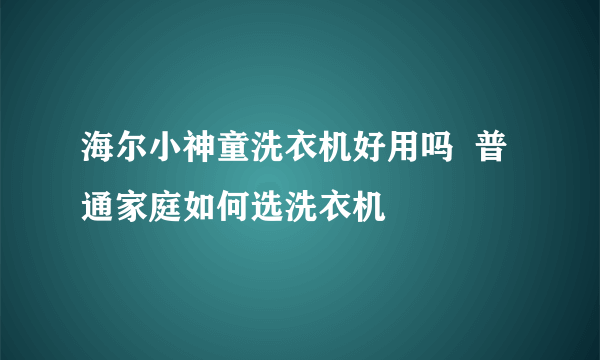 海尔小神童洗衣机好用吗  普通家庭如何选洗衣机