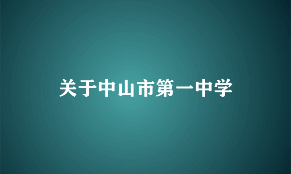 关于中山市第一中学