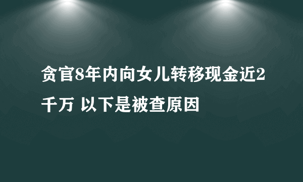 贪官8年内向女儿转移现金近2千万 以下是被查原因