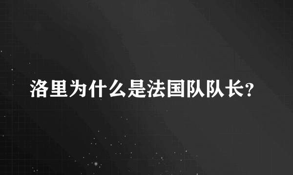 洛里为什么是法国队队长？