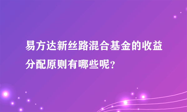 易方达新丝路混合基金的收益分配原则有哪些呢？