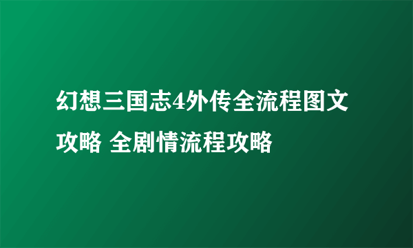 幻想三国志4外传全流程图文攻略 全剧情流程攻略