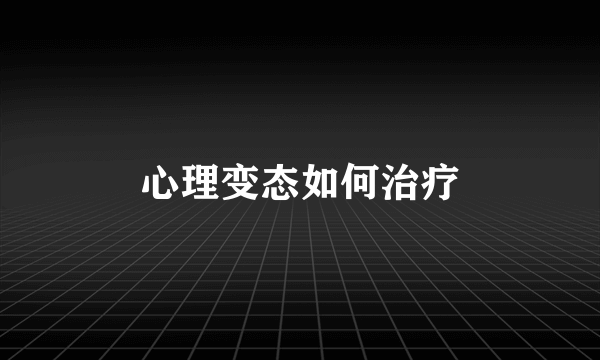 心理变态如何治疗