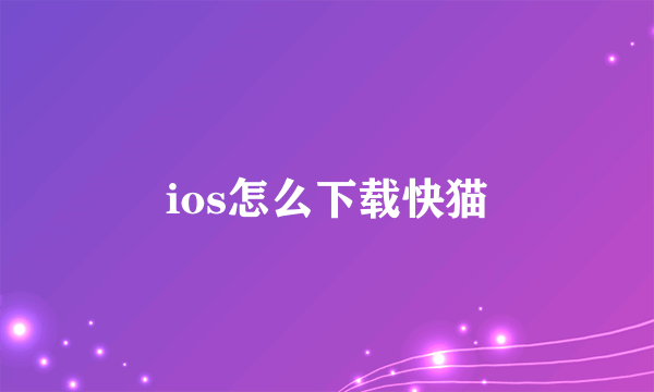 ios怎么下载快猫