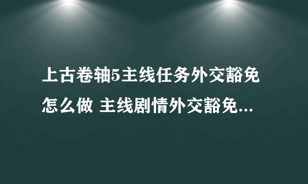 上古卷轴5主线任务外交豁免怎么做 主线剧情外交豁免流程图文攻略