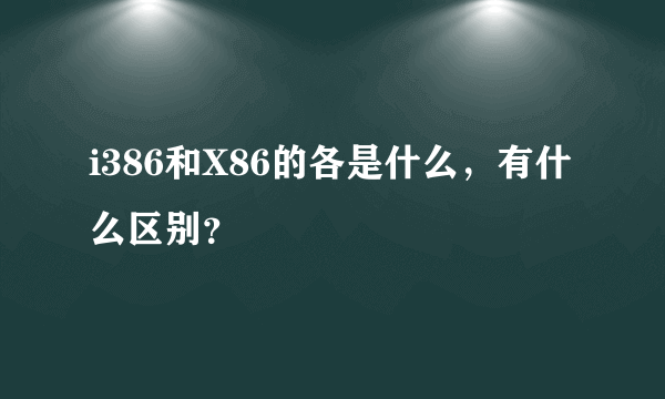 i386和X86的各是什么，有什么区别？