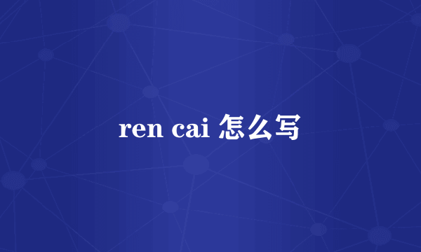 ren cai 怎么写