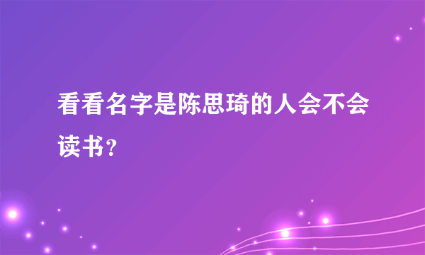 看看名字是陈思琦的人会不会读书？