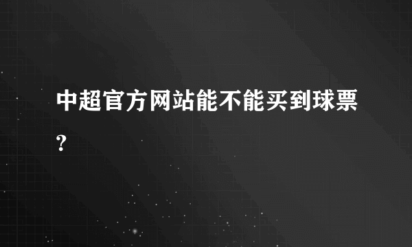 中超官方网站能不能买到球票？