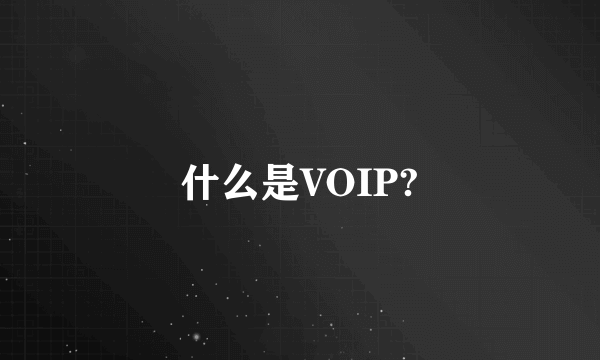 什么是VOIP?