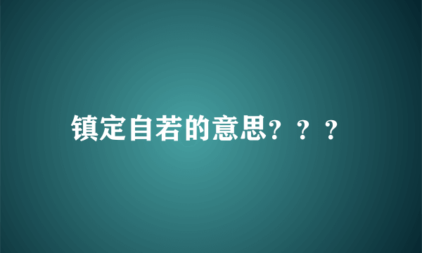 镇定自若的意思？？？