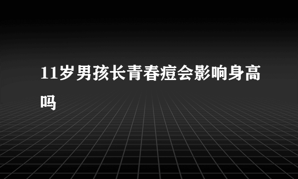 11岁男孩长青春痘会影响身高吗