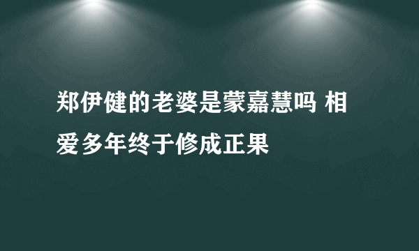 郑伊健的老婆是蒙嘉慧吗 相爱多年终于修成正果