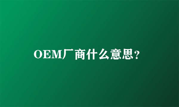 OEM厂商什么意思？