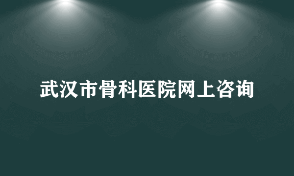 武汉市骨科医院网上咨询