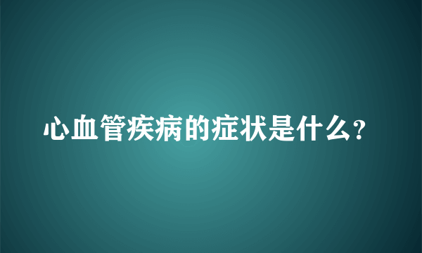 心血管疾病的症状是什么？