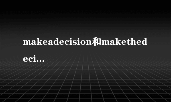 makeadecision和makethedecision的区别？